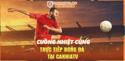 Cakhia TV - Trang web xem bóng đá trực tiếp mọi nơi
